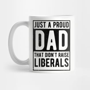 Just A Proud Dad That Didn't Raise Liberals Father's Day Mug